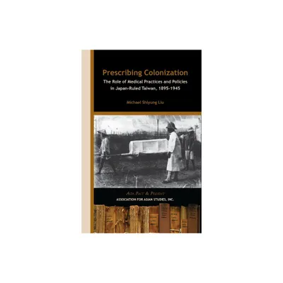 Prescribing Colonization - (Asia Past & Present) by Michael Shiyung Liu (Paperback)