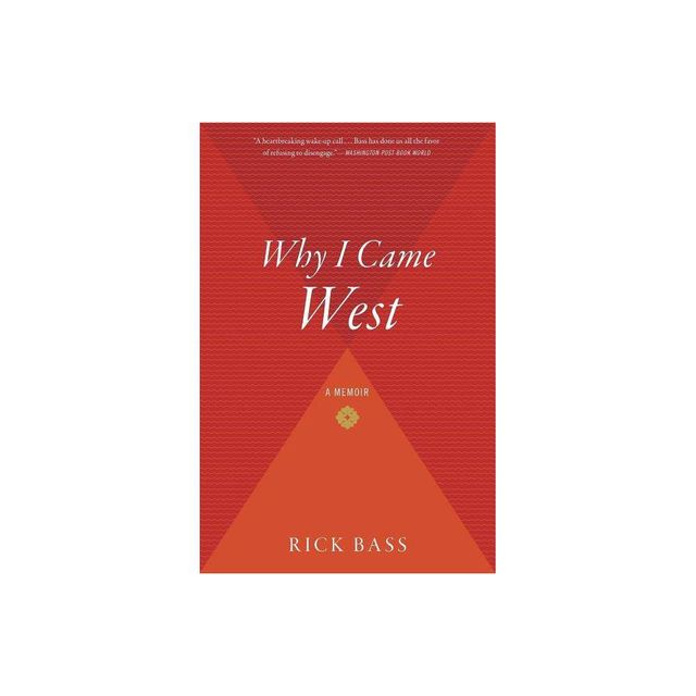 Why I Came West - by Rick Bass (Paperback)