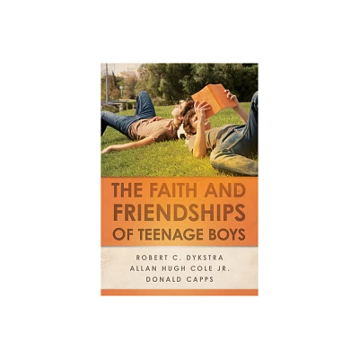 The Faith and Friendships of Teenage Boys - by Robert C Dykstra & Allan Hugh Cole Jr & Donald Capps (Paperback)