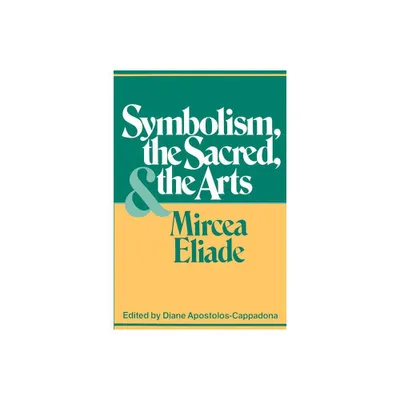 Symbolism, the Sacred, and the Arts - by Mircea Eliade (Paperback)