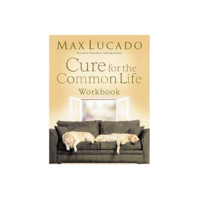 Cure for the Common Life Workbook - by Max Lucado (Paperback)