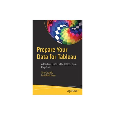 Prepare Your Data for Tableau - by Tim Costello & Lori Blackshear (Paperback)