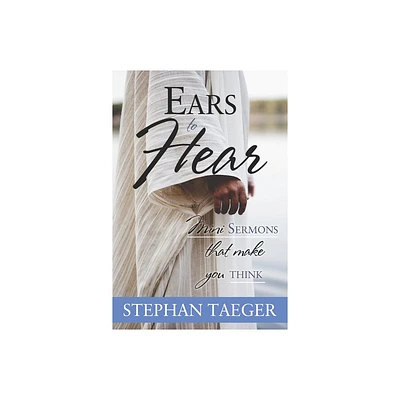 Ears to Hear: Mini Sermons That Make You Think - by Stephan Taeger (Paperback)