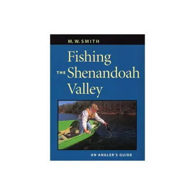 Fishing the Shenandoah Valley - by M W Smith (Paperback)