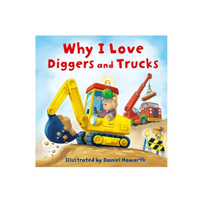 Why I Love Diggers and Trucks - (Board Book)