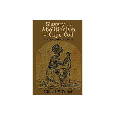 Slavery and Abolitionism on Cape Cod - by Michael V Pregot (Paperback)