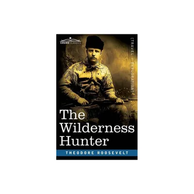 The Wilderness Hunter - by Theodore Roosevelt (Paperback)