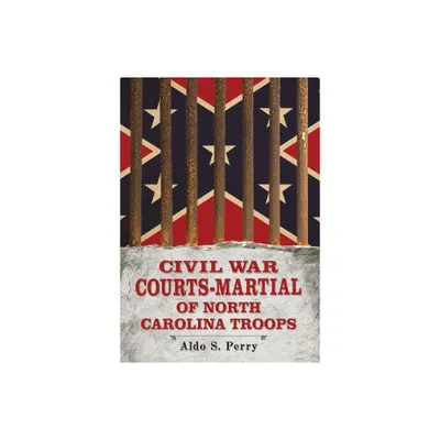 Civil War Courts-Martial of North Carolina Troops - by Aldo S Perry (Paperback)