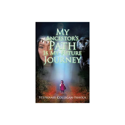 My Ancestors Path Is My Future Journey - by Stephanie Colligan-Ishola (Paperback)