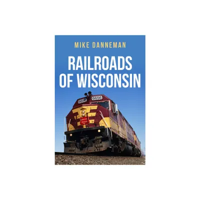 Railroads of Wisconsin - by Mike Danneman (Paperback)