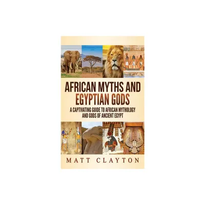 African Myths and Egyptian Gods - by Matt Clayton (Hardcover)