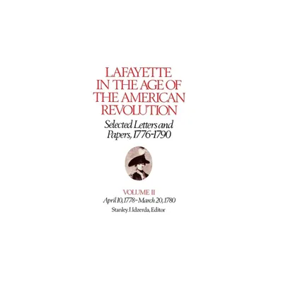 Lafayette in the Age of the American Revolution--Selected Letters and Papers, 1776-1790 - (Lafayette Papers) by Le Marquis De Lafayette (Hardcover)