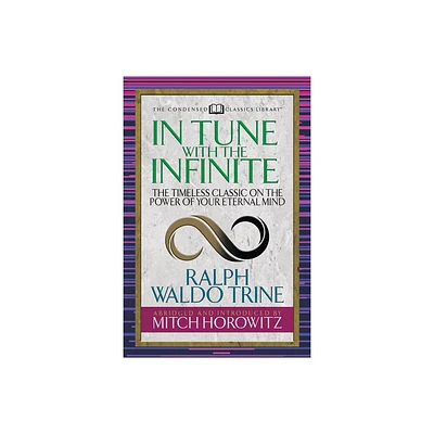 In Tune with the Infinite (Condensed Classics) - by Ralph Waldo Trine & Mitch Horowitz (Paperback)