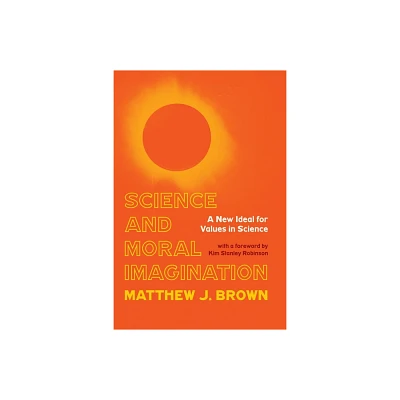 Science and Moral Imagination - (Science, Values, and the Public) by Matthew J Brown (Hardcover)