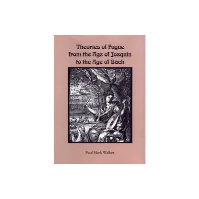 Theories of Fugue from the Age of Josquin to the Age of Bach - (Eastman Studies in Music) by Paul Mark Walker (Paperback)