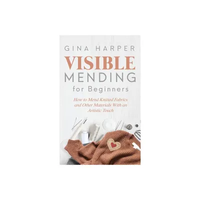 Visible Mending for Beginners - by Gina Harper (Paperback)