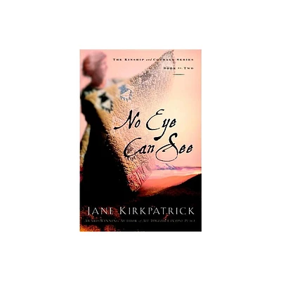 No Eye Can See - (Kinship and Courage) by Jane Kirkpatrick (Paperback)