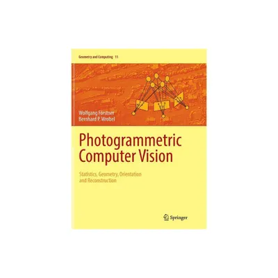 Photogrammetric Computer Vision - (Geometry and Computing) by Wolfgang Frstner & Bernhard P Wrobel (Paperback)