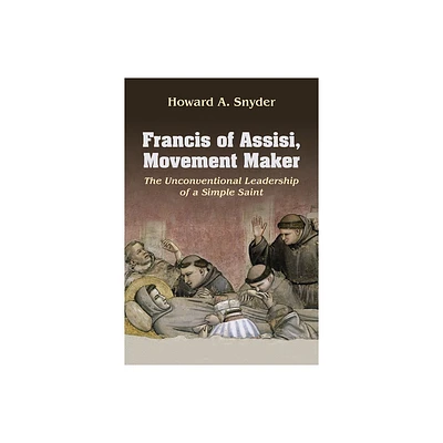 Francis of Assisi, Movement Maker: The Unconventional Leadership of a Simple Saint - (American Society of Missiology) by Howard Snyder (Paperback)