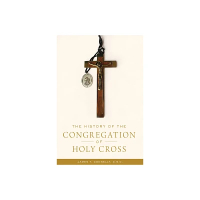 The History of the Congregation of Holy Cross - by James T Connelly (Hardcover)