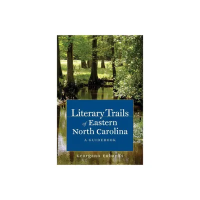 Literary Trails of Eastern North Carolina - by Georgann Eubanks (Paperback)