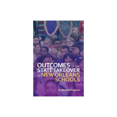 Outcomes of the State Takeover of New Orleans Schools - by Barbara Ferguson (Paperback)