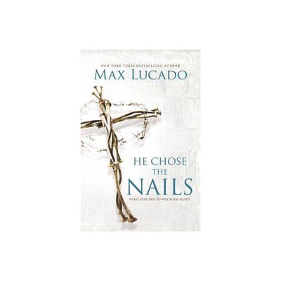 He Chose the Nails - by Max Lucado (Paperback)