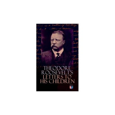 Theodore Roosevelts Letters to His Children - (Paperback)