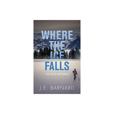 Where the Ice Falls - (Falls Mysteries) by J E Barnard (Paperback)