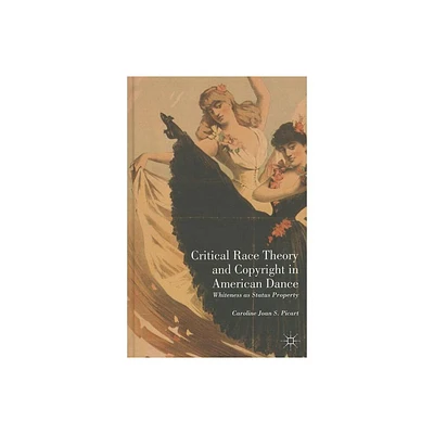 Critical Race Theory and Copyright in American Dance - by Caroline Joan S Picart (Hardcover)