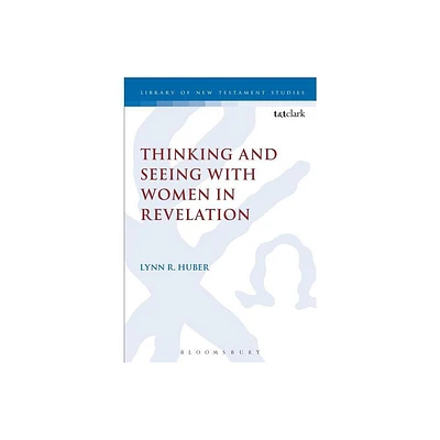 Thinking and Seeing with Women in Revelation - (Library of New Testament Studies) by Lynn R Huber (Paperback)