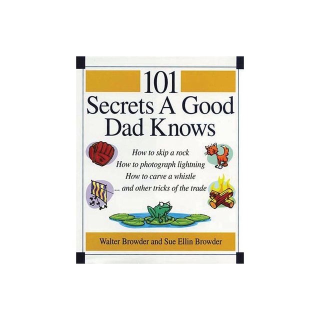 101 Secrets a Good Dad Knows - by Walter Browder & Sue Ellin Browder (Paperback)