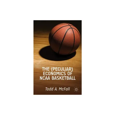 The (Peculiar) Economics of NCAA Basketball - by T McFall (Hardcover)