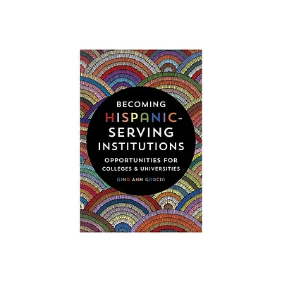 Becoming Hispanic-Serving Institutions - (Reforming Higher Education: Innovation and the Public Good) by Gina Ann Garcia (Paperback)