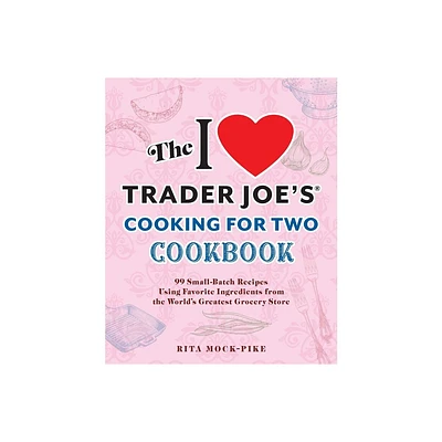 The I Love Trader Joes Cooking for Two Cookbook - (Unofficial Trader Joes Cookbooks) by Rita Mock-Pike (Paperback)