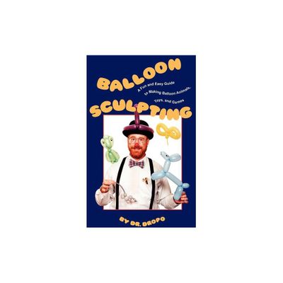 Balloon Sculpting - by Bruce Fife (Paperback)