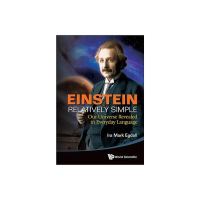 Einstein Relatively Simple: Our Universe Revealed in Everyday Language - by Ira Mark Egdall (Paperback)