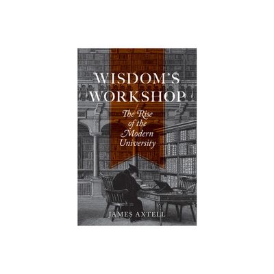 Wisdoms Workshop - (William G. Bowen) by James Axtell (Hardcover)