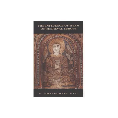 The Influence of Islam on Medieval Europe - (New Edinburgh Islamic Surveys) by William Montgomery Watt (Paperback)