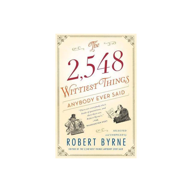 The 2,548 Wittiest Things Anybody Ever Said - by Robert Byrne (Paperback)