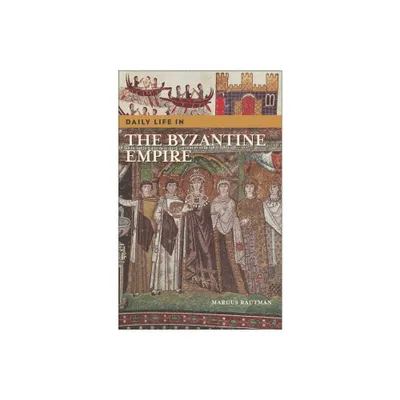 Daily Life in the Byzantine Empire - (Greenwood Press Daily Life Through History) by Marcus Rautman (Hardcover)