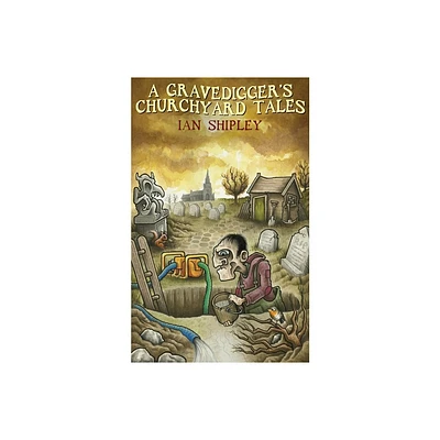 A Gravediggers Churchyard Tales - by Ian Shipley (Paperback)