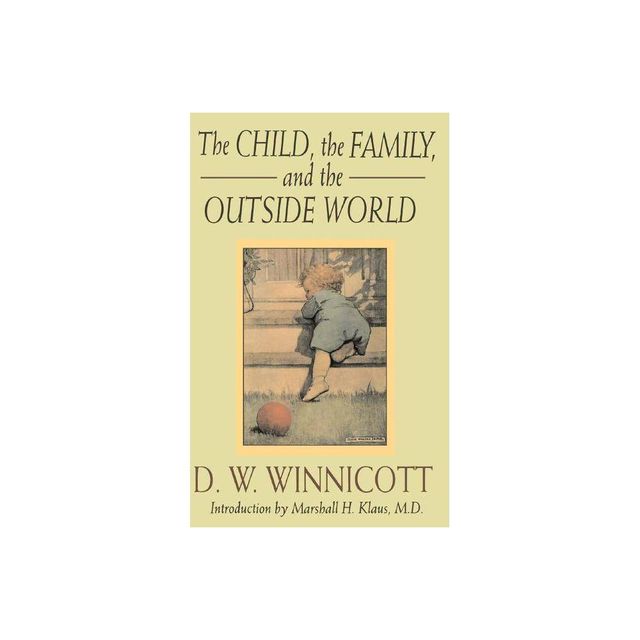 The Child, the Family and the Outside World - (Classics in Child Development) 2nd Edition by D W Winnicott (Paperback)