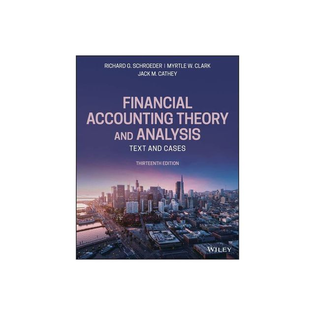 Financial Accounting Theory and Analysis - 13th Edition by Richard G Schroeder & Myrtle W Clark & Jack M Cathey (Paperback)