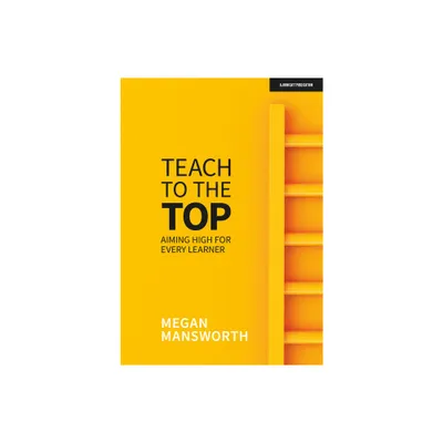 Teach to the Top: Aiming High for Every Learner - by Megan Mansworth (Paperback)