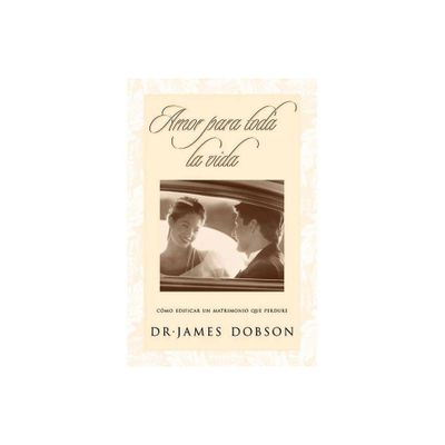 Amor Para Toda La Vida - by James C Dobson (Paperback)