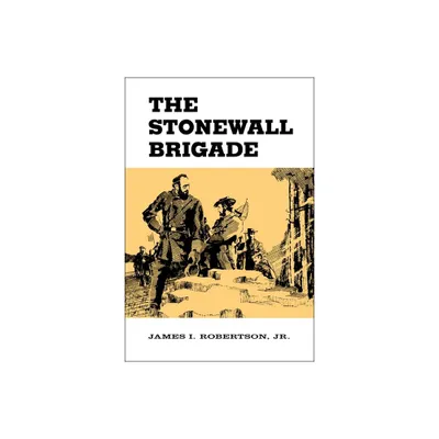 The Stonewall Brigade - by James I Robertson (Paperback)