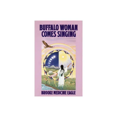 Buffalo Woman Comes Singing - (Religion and Spirituality) by Brooke Medicine Eagle (Paperback)