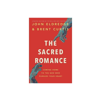 The Sacred Romance Revised and Updated Edition - by John Eldredge (Paperback)