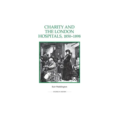 Charity and the London Hospitals, 1850-1898 - (Royal Historical Society Studies in History New) by Keir Waddington (Paperback)